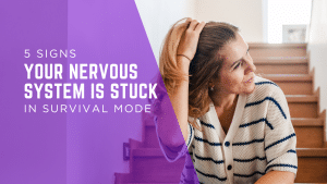 5 Signs Your Nervous System is Stuck in Survival Mode